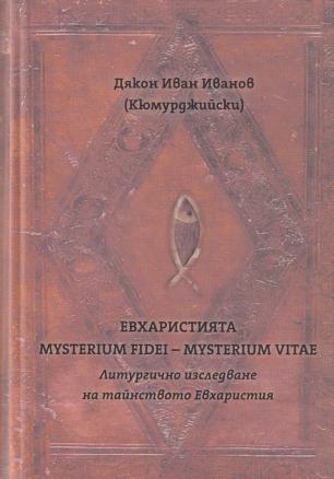Евхаристията - Mysterium Fidei - Misterium Vitae. Литургично изследване на тайнството Евхаристия