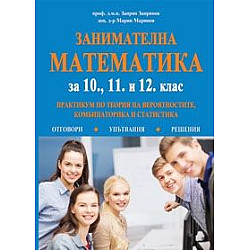 Занимателна математика. Практикум по теория на вероятностите, комбинаторика и статистика за 10., 11., и 12. клас