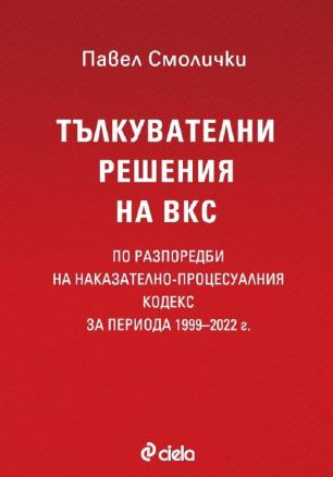 Сборник тълкувателни решения и постановления на ВКС и на ВС на Р България по наказателни дела 1999-2022 г