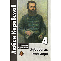 Любен Каравелов. Съчинения в девет тома – том 4: Хубава си, моя горо