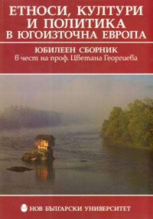 Етноси, култури и политика в Югоизточна Европа/ Юбилеен сборник в чест на проф.Цветана Георгиева