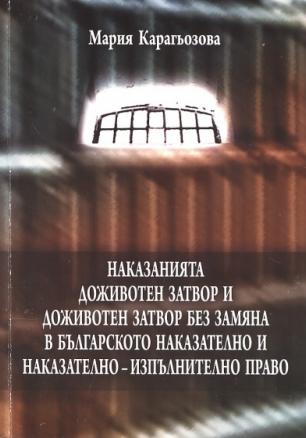 Наказанията доживотен затвор и доживотен затвор без замяна в Българското наказателно и наказателно-изпълнително право