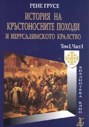 История на кръстоносните походи и Йерусалимското кралство Том 1; Ч.1/ твърда корица