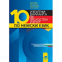 10 изпитни варианта за зрелостен изпит по немски език. Национален конкурс „Най-добрите десет. От учители за учители”