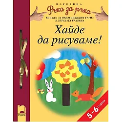 Програмна система „Ръка за ръка”. „Хайде да рисуваме!”, 5 – 6 години