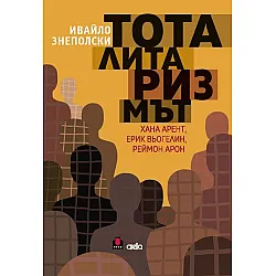 Тоталитаризмът. Хана Арент, Ерик Вьогелин, Реймон Арон