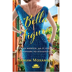 Bella Figura. Как да живеем, да се храним и обичаме по италиански