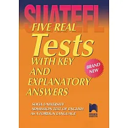 Five Real Tests with Key and Explanatory Answers. Тестове по английски език за кандидат-студенти