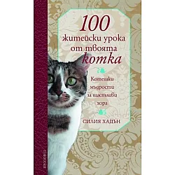 100 ЖИТЕЙСКИ УРОКА ОТ ТВОЯТА КОТКА. КОТЕШКИ МЪДРОСТИ ЗА ЩАСТЛИВИ ХОРА
