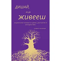 Дишай, за да живееш. 58 дихателни техники за здраве, дълголетие и благоденствие