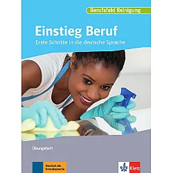 Einstieg Beruf, Berufsfeld ReinigungErste Schritte in die deutsche Sprache. Übungsheft