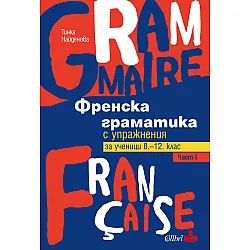 Френска граматика с упражнения за ученици от 8. - 12. клас – част I (Колибри)