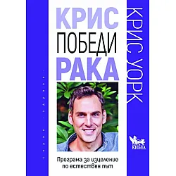 Крис победи рака. Програма за изцеление по естествен път
