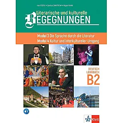 Literarische und kulturelle Begegnungen - Modul 3 Die Sprache durch die Literatur. Modul 4 Kultur und interkultureller Umgang Lehrbuch B2