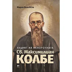 Лудият на Непорочната. Св. Максимилиан Колбе