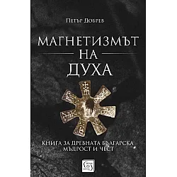 Магнетизмът на Духа. Книга за древната българска мъдрост и чест