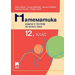 Математика. Задачи и тестове по всяка тема за 12. клас. Учебна програма 2024/2025 (Просвета)