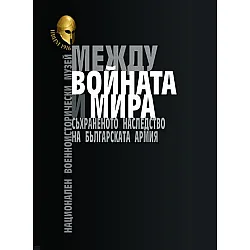 Между войната и мира. Съхраненото наследство на Българската армия. Представителен каталог на НВИМ