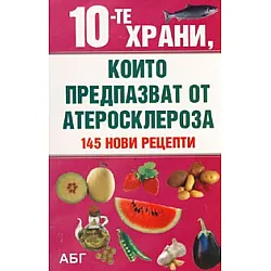 10-те храни, които предпазват от атеросклероза/ 145 нови рецепти
