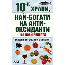 10-те храни, най-богати на антиоксиданти:162 нови рецепти
