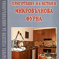 Приготвяне на ястия в микровълнова фурна /  Вкусно и лесно