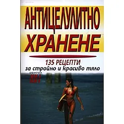 Антицелулитно хранене: 135 рецепти за стройно и красиво тяло
