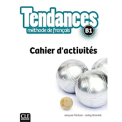 Tendances Methode de francais B1: Cahier d'activites / Тетрадка по френски език (ниво B1)