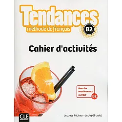 Tendances Methode de francais B2: Cahier d'activites / Тетрадка по френски език (ниво B2)