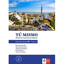 Tú mismo para Bulgaria B1 - Tomo 1: Libro del alumno / Учебник по испански език - ниво B1: Част 1. Учебна програма 2024/2025 (Клет)