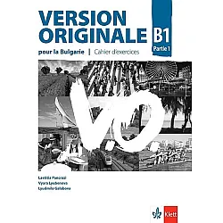 Version Originale pour la Bulgarie B1 - Parte 1: Cahier d’exercices / Работна тетрадка по френски език + CDs - ниво B1. Учебна програма 2023/2024 (Клет)