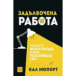 Задълбочена работа. Как да се фокусираш в един разсейващ свят