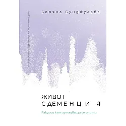 Живот с деменция. Ракурси към изплъзващи се опити