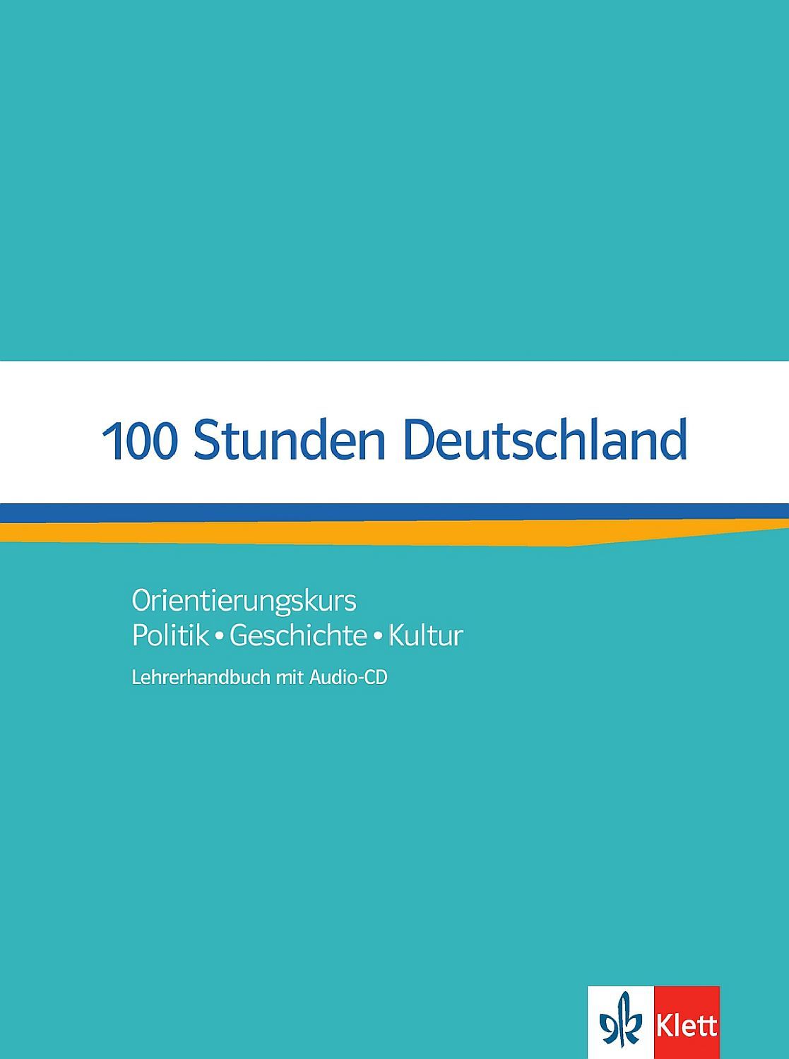 100 Stunden DeutschlandOrientierungskurs Politik, Geschichte, Kultur. Lehrerhandbuch mit Audio-CD