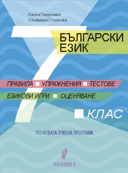 Български език за 7. клас. Правила, упражнения, тестове, езикови игри, оценяване. Учебна програма 2023/2024 (Регалия)