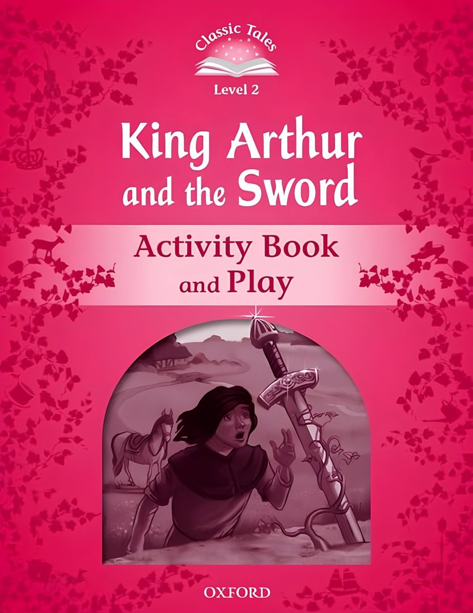 Classic Tales Second Edition Level 2: King Arthur and the Sword (Activity Book and Play)