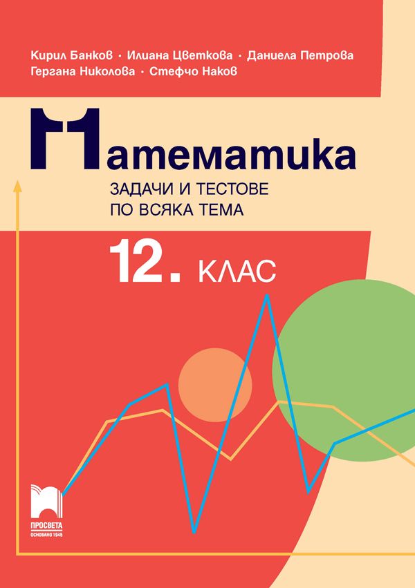 Математика. Задачи и тестове по всяка тема за 12. клас. Учебна програма 2024/2025 (Просвета)
