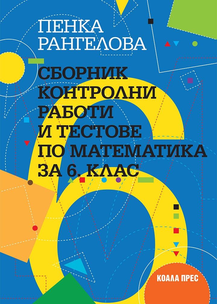 Сборник контролни работи и тестове по математика за 6. клас. Учебна програма 2023/2024 (Коала Прес)
